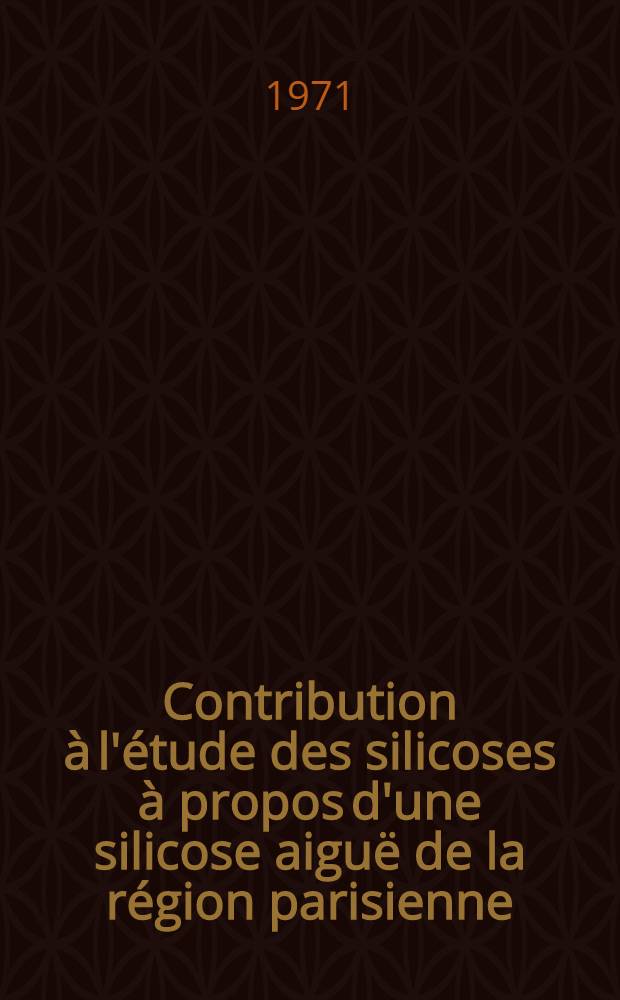 Contribution à l'étude des silicoses à propos d'une silicose aiguë de la région parisienne : Thèse ..