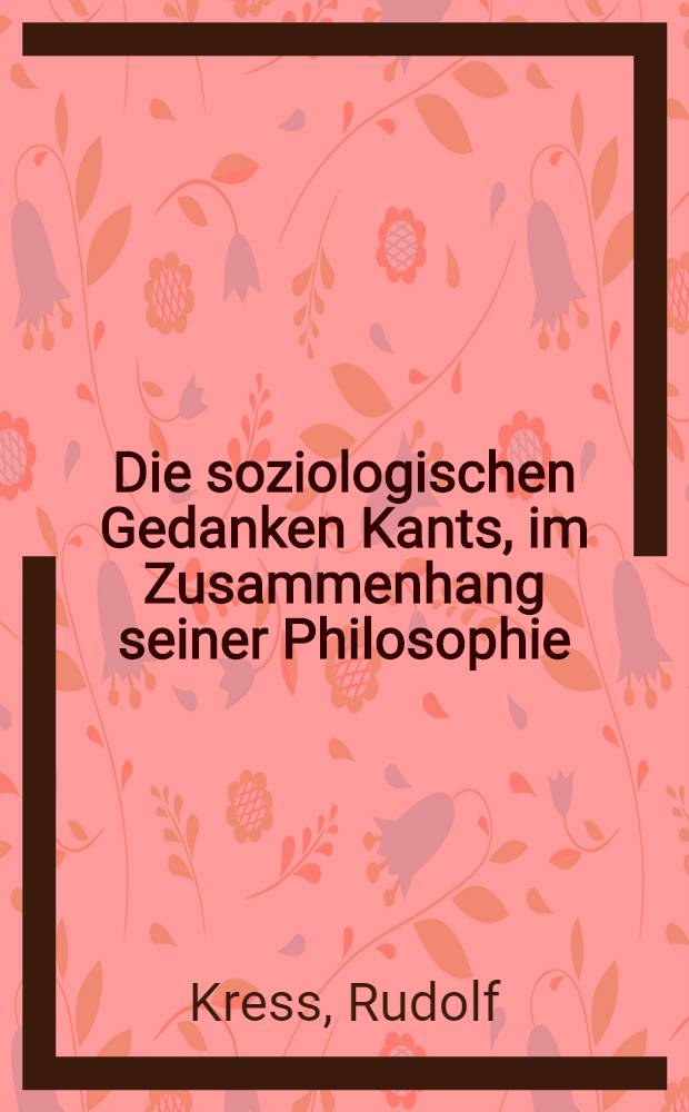 Die soziologischen Gedanken Kants, im Zusammenhang seiner Philosophie