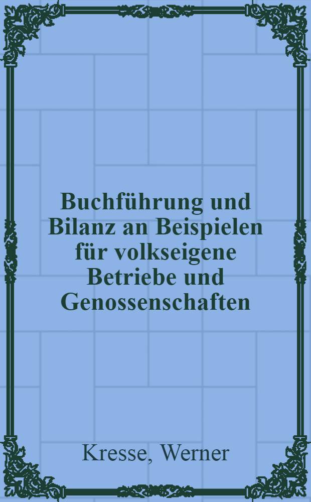 Buchführung und Bilanz an Beispielen für volkseigene Betriebe und Genossenschaften : Ein Lehr- und Aufgabenbuch