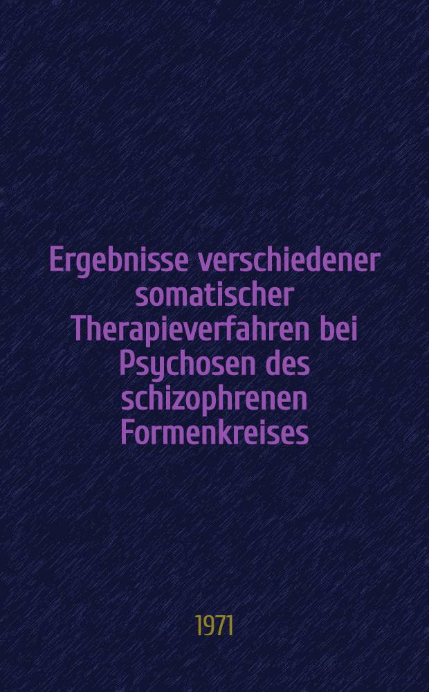 Ergebnisse verschiedener somatischer Therapieverfahren bei Psychosen des schizophrenen Formenkreises : Inaug.-Diss. ... der ... Med. Fak. der ... Univ. Mainz