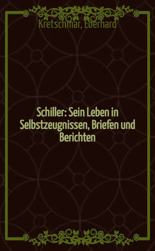 Schiller : Sein Leben in Selbstzeugnissen, Briefen und Berichten