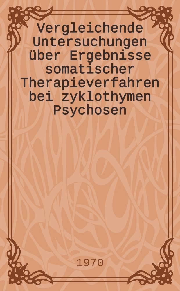 Vergleichende Untersuchungen über Ergebnisse somatischer Therapieverfahren bei zyklothymen Psychosen : Inaug.-Diss. ... der ... Med. Fak. der ... Univ. Mainz