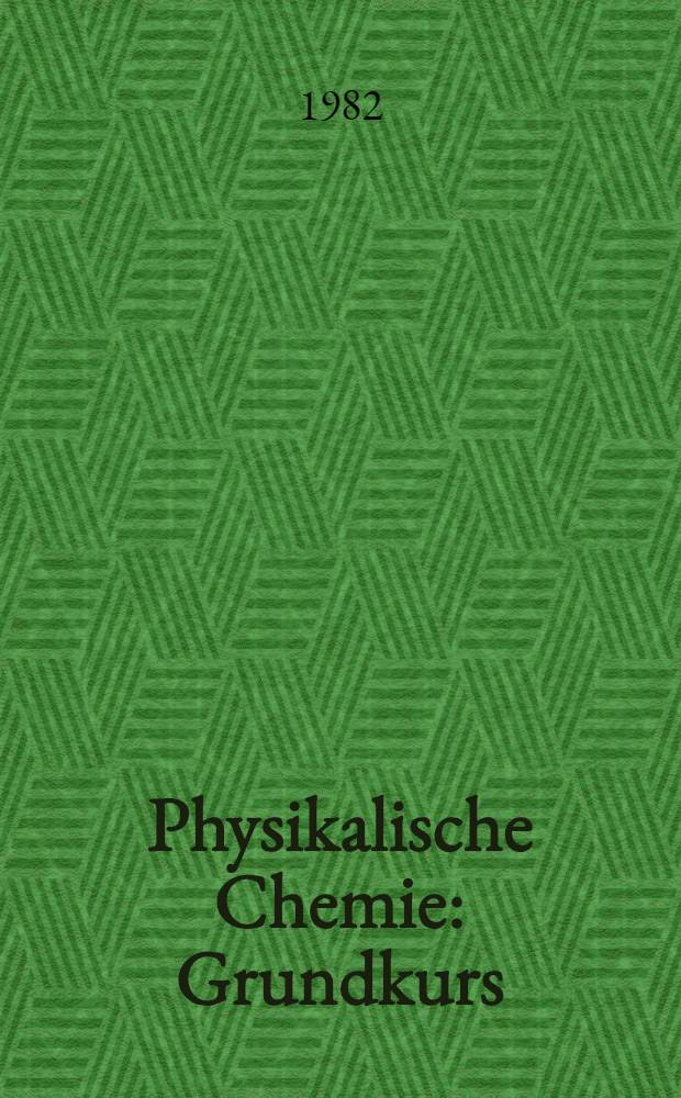 Physikalische Chemie : Grundkurs