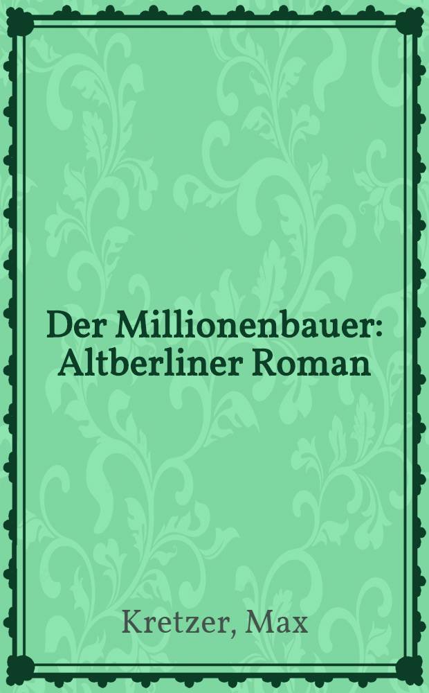 Der Millionenbauer : Altberliner Roman