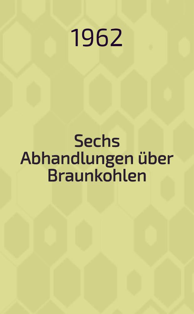 Sechs Abhandlungen über Braunkohlen/Lignite