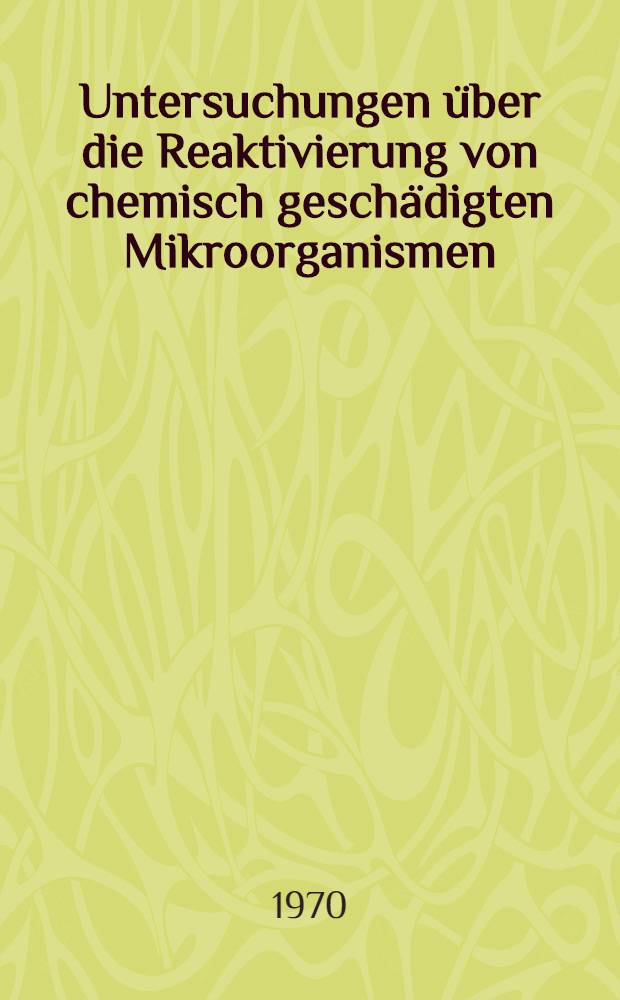 Untersuchungen über die Reaktivierung von chemisch geschädigten Mikroorganismen : Inaug.-Diss. ... der ... Med. Fak. der ... Univ. Mainz