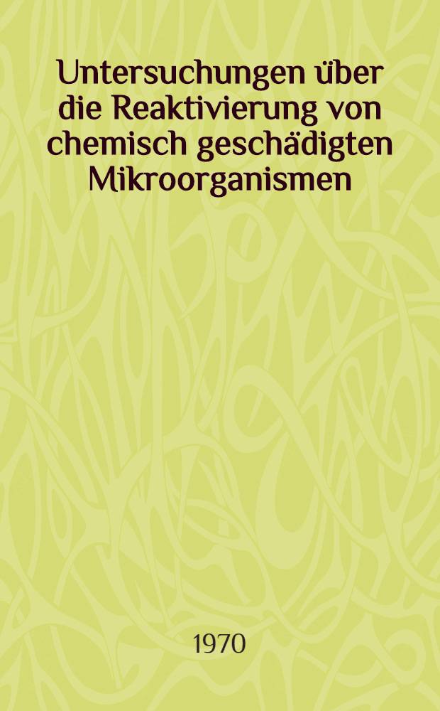 Untersuchungen &uuml;ber die Reaktivierung von chemisch gesch&auml;digten Mikroorganismen : Inaug.-Diss. ... der ... Med. Fak. der ... Univ. Mainz