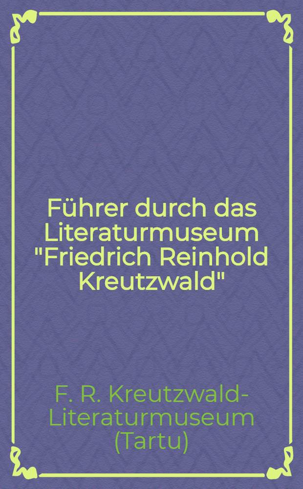 Führer durch das Literaturmuseum "Friedrich Reinhold Kreutzwald"
