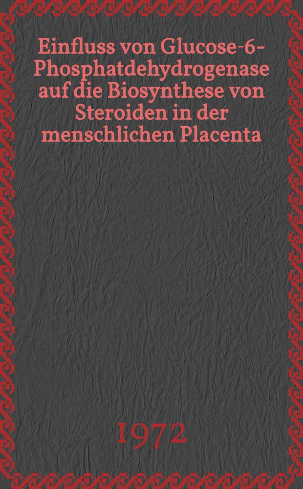 Einfluss von Glucose-6-Phosphatdehydrogenase auf die Biosynthese von Steroiden in der menschlichen Placenta : Inaug.-Diss. ... der ... Med. Fak. der ... Univ. Mainz