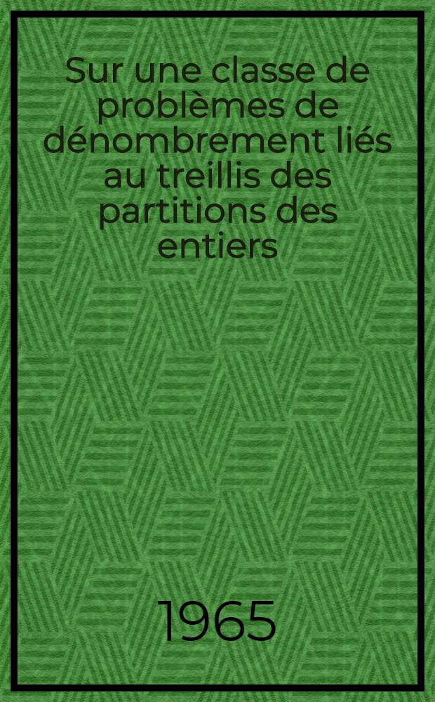 Sur une classe de problèmes de dénombrement liés au treillis des partitions des entiers: 1-re thèse; Propositions données par la Faculté: Plans d'allocation en temps continu réalisant un optimum économique: 2-e thèse: Thèses présentées à la Faculté des sciences de l'Univ. de Paris ... / par Germain Kreweras