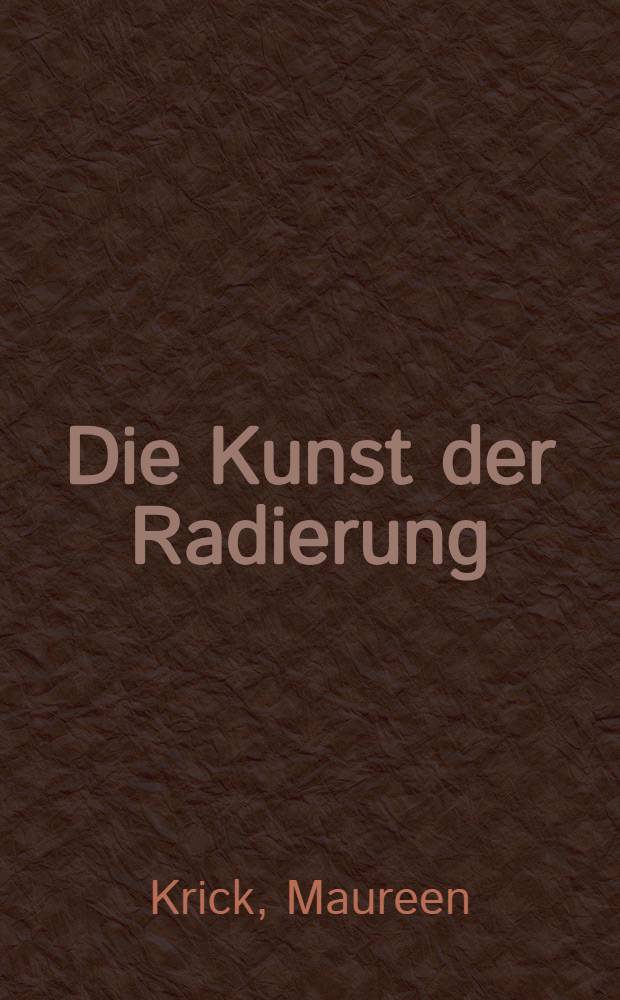Die Kunst der Radierung : Werkzeuge, Techniken, Arbeitsprozesse