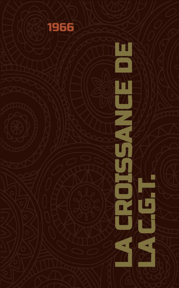 La croissance de la C.G.T. : 1918-1921 : Thèse complémentaire ..