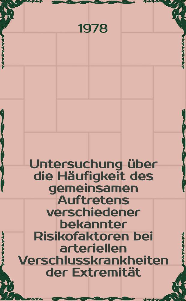 Untersuchung über die Häufigkeit des gemeinsamen Auftretens verschiedener bekannter Risikofaktoren bei arteriellen Verschlusskrankheiten der Extremität : Inaug.-Diss