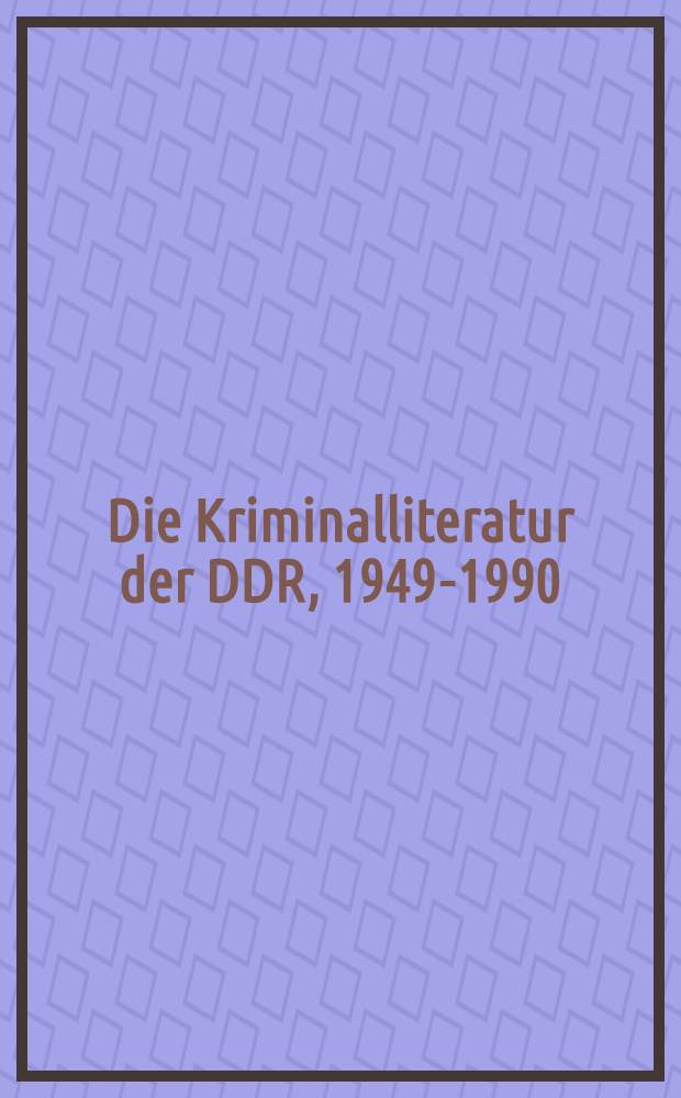 Die Kriminalliteratur der DDR, 1949-1990 : Bibliografie