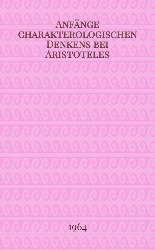 Anfänge charakterologischen Denkens bei Aristoteles : Inaug.-Diss. ... der Univ. zu Köln