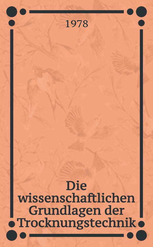 Die wissenschaftlichen Grundlagen der Trocknungstechnik