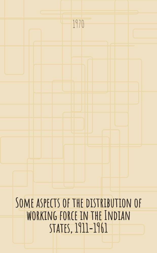 Some aspects of the distribution of working force in the Indian states, 1911-1961 : Summary