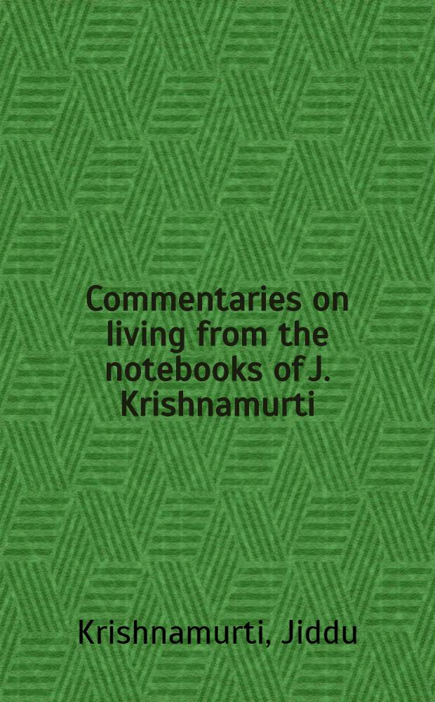 Commentaries on living from the notebooks of J. Krishnamurti