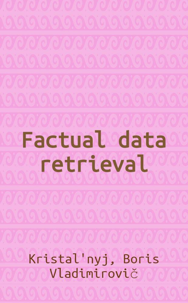 Factual data retrieval : The training material prep. for the Course for inform. officers a. documentalists from developing countries held by VINITI (12 Apr. - 20 June, 1984)