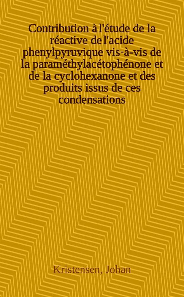 Contribution &agrave; l'&eacute;tude de la r&eacute;active de l'acide phenylpyruvique vis-&agrave;-vis de la param&eacute;thylac&eacute;toph&eacute;none et de la cyclohexanone et des produits issus de ces condensations : Th&egrave;se pr&eacute;sent&eacute;e ... pour obtenir le grade de docteur de l'Univ. (mention: pharmacie)