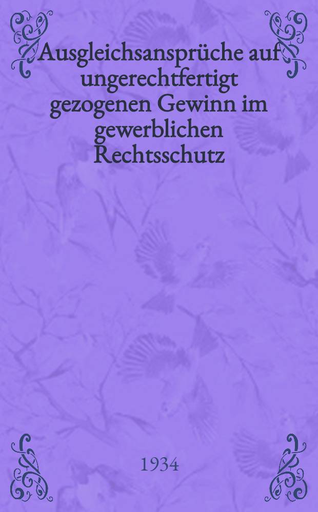 Ausgleichsanspr&uuml;che auf ungerechtfertigt gezogenen Gewinn im gewerblichen Rechtsschutz : Inaug.-Diss. ... der Georgia-Augusta zu G&ouml;ttingen