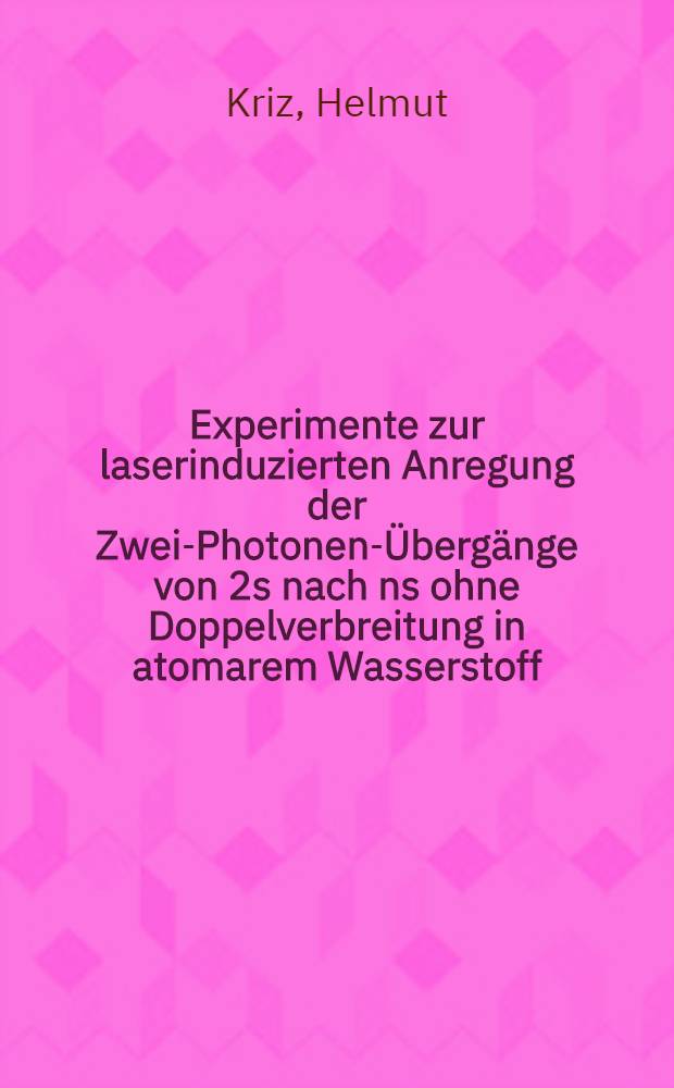 Experimente zur laserinduzierten Anregung der Zwei-Photonen-Übergänge von 2s nach ns ohne Doppelverbreitung in atomarem Wasserstoff : Inaug.-Diss