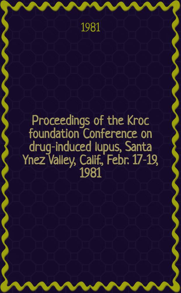 Proceedings of the Kroc foundation Conference on drug-induced lupus, Santa Ynez Valley, Calif., Febr. 17-19, 1981