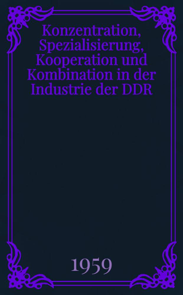 Konzentration, Spezialisierung, Kooperation und Kombination in der Industrie der DDR