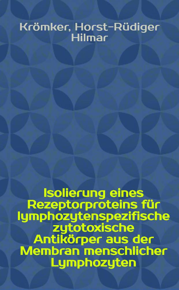 Isolierung eines Rezeptorproteins für lymphozytenspezifische zytotoxische Antikörper aus der Membran menschlicher Lymphozyten : Inaug.-Diss. ... der Med. Fak. der ... Univ. Erlangen-Nürnberg