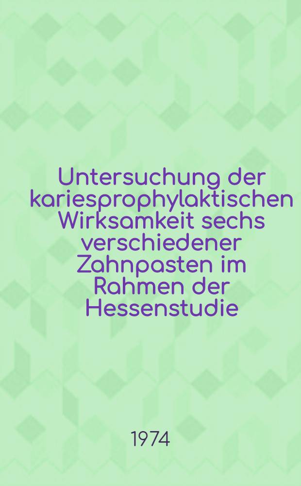 Untersuchung der kariesprophylaktischen Wirksamkeit sechs verschiedener Zahnpasten im Rahmen der Hessenstudie : (1. Nachuntersuchung) : Inaug.-Diss. ... der Med. Fak. der ... Univ. Mainz ..