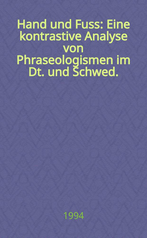 Hand und Fuss : Eine kontrastive Analyse von Phraseologismen im Dt. und Schwed. : Diss.