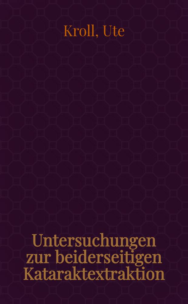 Untersuchungen zur beiderseitigen Kataraktextraktion : Inaug.-Diss. ... der ... Med. Fak. der ... Univ. zu Bonn