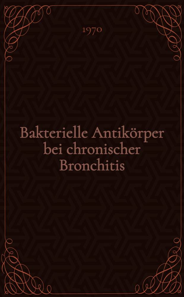 Bakterielle Antikörper bei chronischer Bronchitis : Inaug.-Diss. ... der ... Med. Fakultät der Univ. des Saarlandes