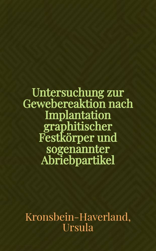 Untersuchung zur Gewebereaktion nach Implantation graphitischer Festkörper und sogenannter Abriebpartikel : Inaug.-Diss