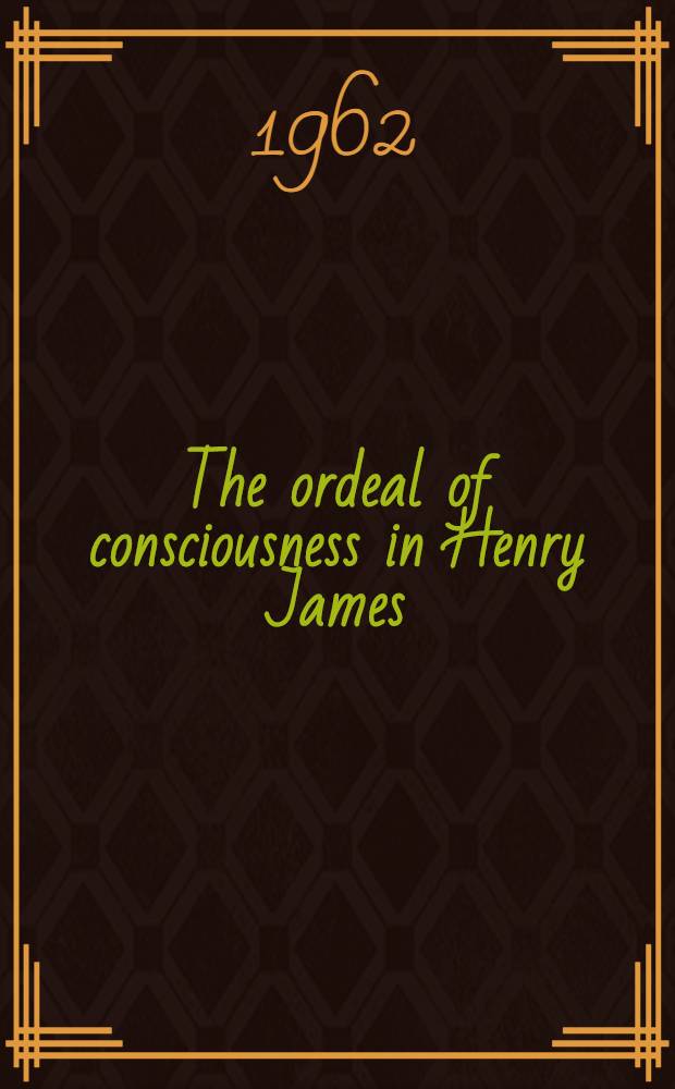 The ordeal of consciousness in Henry James