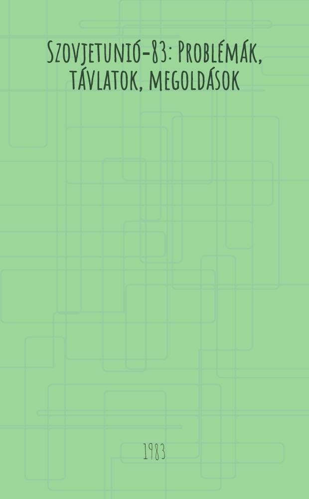 Szovjetuni&oacute;-83 : Probl&eacute;m&aacute;k, t&aacute;vlatok, megold&aacute;sok