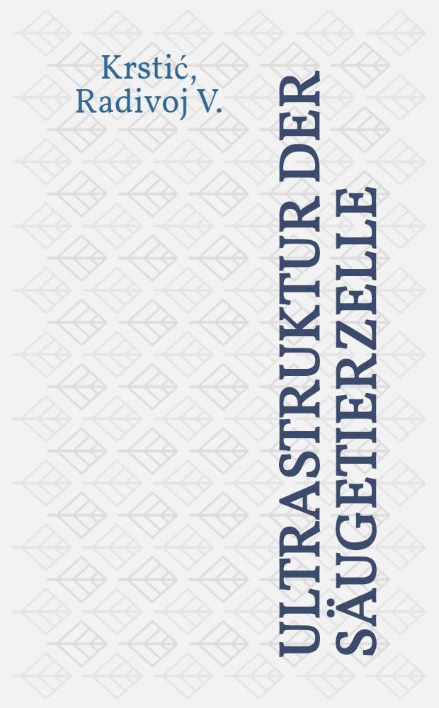 Ultrastruktur der Säugetierzelle : Ein Atlas zum Studium für Mediziner u. Biologen