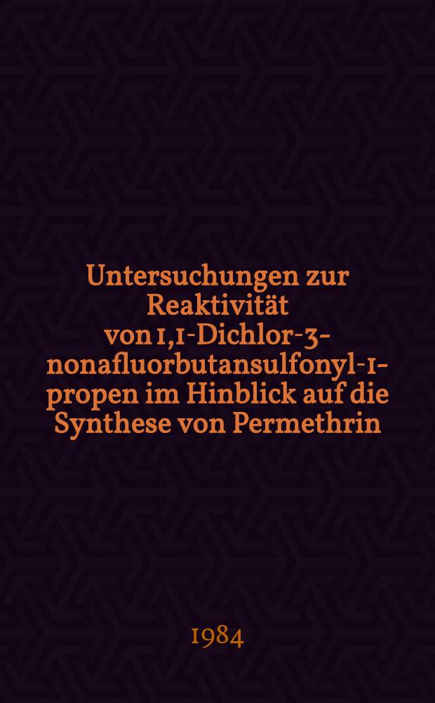 Untersuchungen zur Reaktivität von 1,1-Dichlor-3-nonafluorbutansulfonyl-1-propen im Hinblick auf die Synthese von Permethrin : Diss