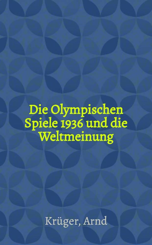 Die Olympischen Spiele 1936 und die Weltmeinung : Ihre außenpolitische Bedeutung unter besonderer Berücksichtung der USA