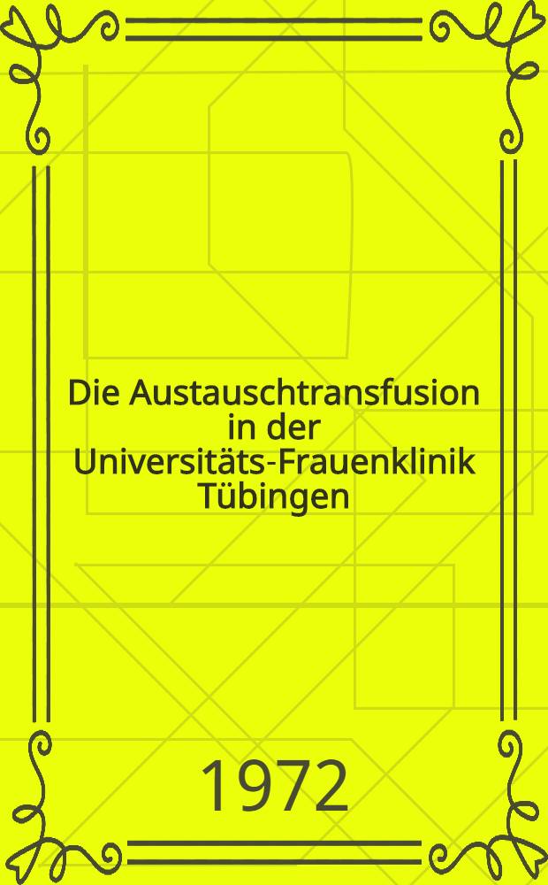 Die Austauschtransfusion in der Universitäts-Frauenklinik Tübingen : Inaug.-Diss. ... der Med. Fak. der ... Univ. zu Tübingen