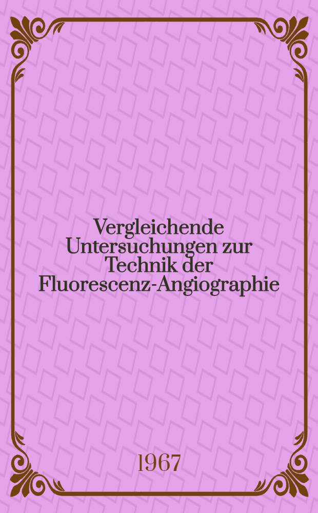 Vergleichende Untersuchungen zur Technik der Fluorescenz-Angiographie : Inaug.-Diss. ... der ... Med. Fakultät der ... Univ. zu Bonn