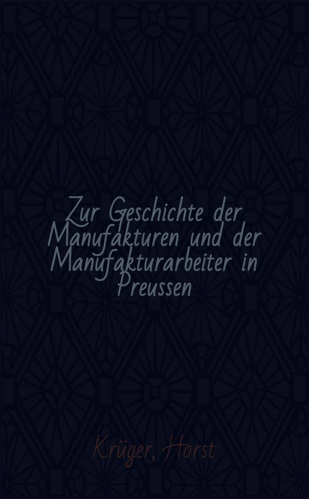 Zur Geschichte der Manufakturen und der Manufakturarbeiter in Preussen : Die mittleren Provinzen in der zweiten H&auml;lfte des 18. Jahrhunderts