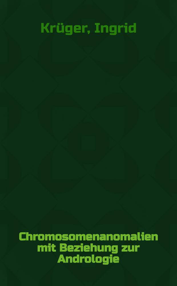 Chromosomenanomalien mit Beziehung zur Andrologie : Inaug.-Diss. ... der ... Medizinischen Fakult&auml;t der ... Univ. zu Bonn