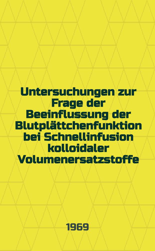 Untersuchungen zur Frage der Beeinflussung der Blutplättchenfunktion bei Schnellinfusion kolloidaler Volumenersatzstoffe : Inaug.-Diss. ... der ... Med. Fak. der ... Univ. Mainz