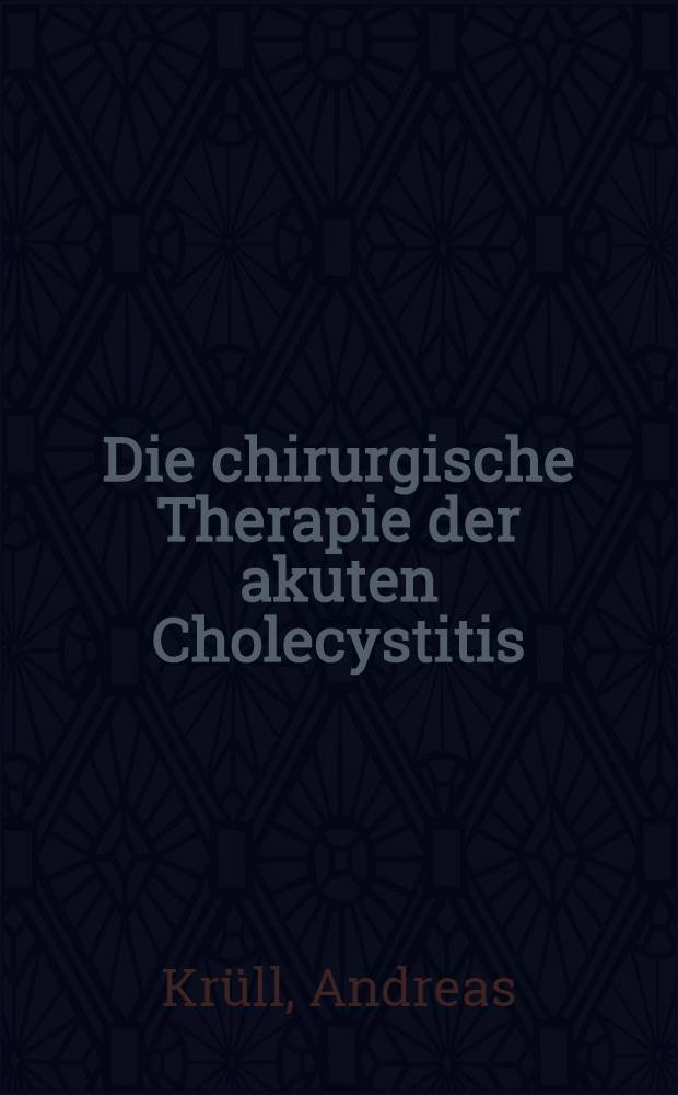 Die chirurgische Therapie der akuten Cholecystitis : Inaug.-Diss