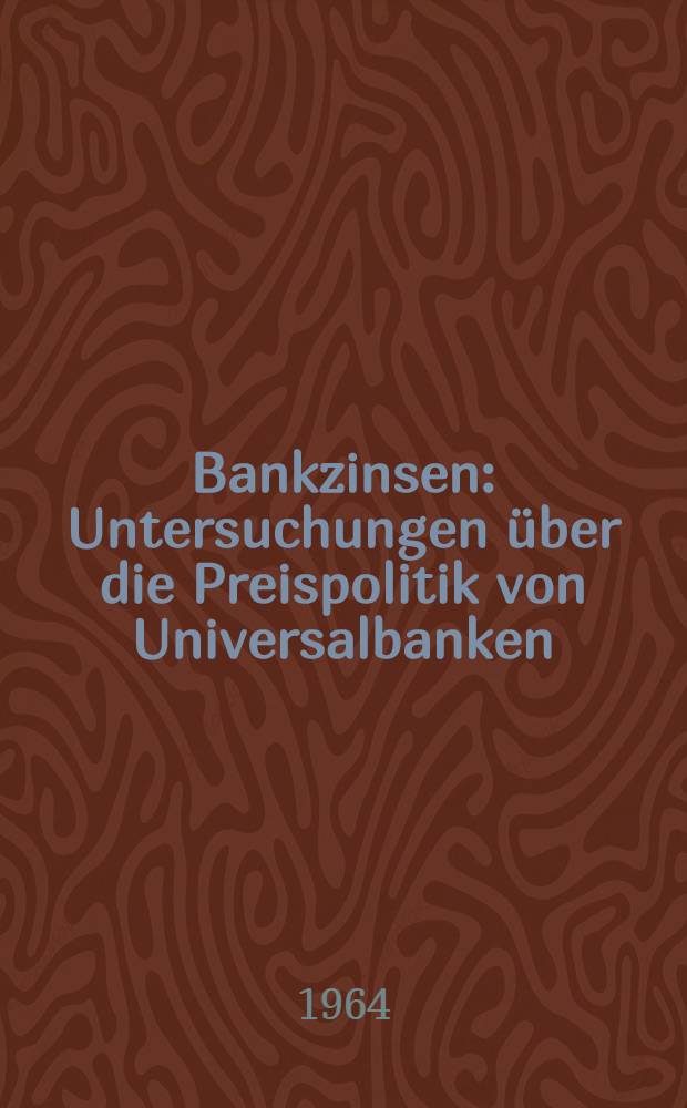 Bankzinsen : Untersuchungen &uuml;ber die Preispolitik von Universalbanken