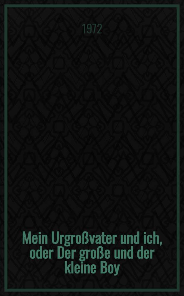 Mein Urgro&szlig;vater und ich, oder Der gro&szlig;e und der kleine Boy : N&uuml;tzlich und erg&ouml;tzlich zu lesende Begebenheiten aus der Hummerbude auf Helgoland, der Ledernen Lisbeth erz&auml;hlt, von meinem Urgro&szlig;vater und mir mit Versen verziert und f&uuml;r Kinder jeglichen Alters sorgf&auml;ltig zu Papier gebracht