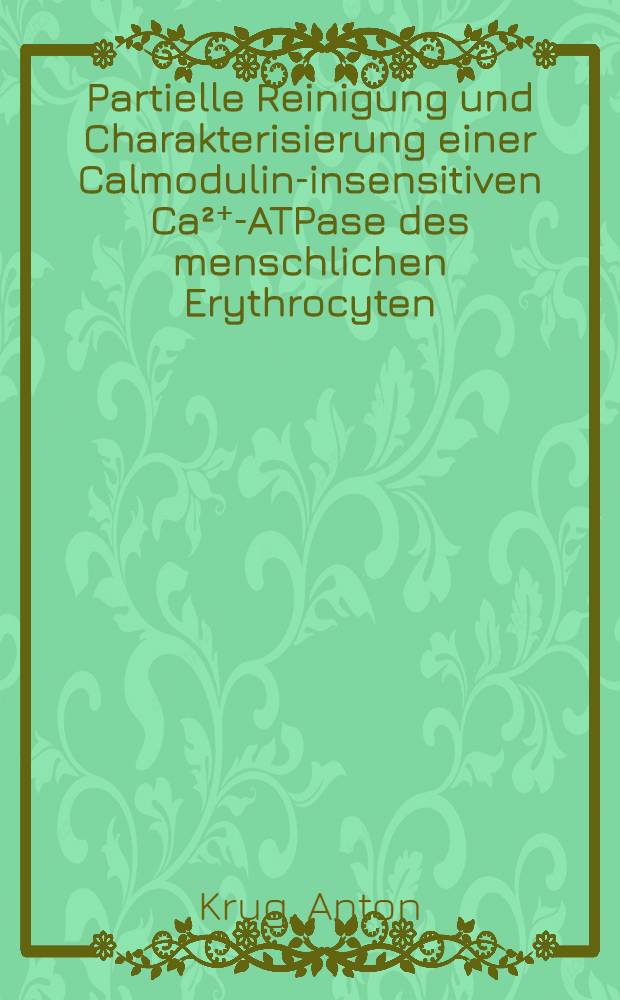 Partielle Reinigung und Charakterisierung einer Calmodulin-insensitiven Ca²⁺-ATPase des menschlichen Erythrocyten : Diss