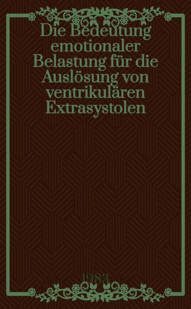 Die Bedeutung emotionaler Belastung für die Auslösung von ventrikulären Extrasystolen : Inaug.-Diss