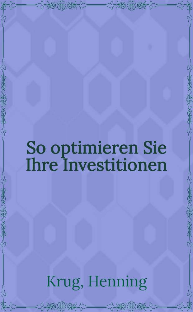So optimieren Sie Ihre Investitionen : Praxisleitfaden für das Investitionsmanagement u. Investtitionscontrolling